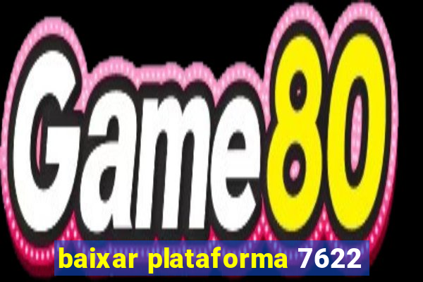 baixar plataforma 7622